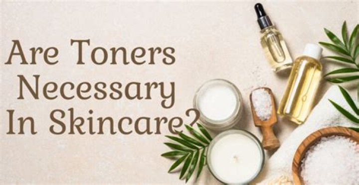 Are toners necessary?