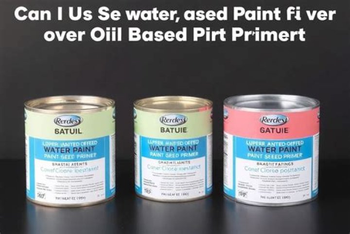 Can I put water based paint over oil-based paint?