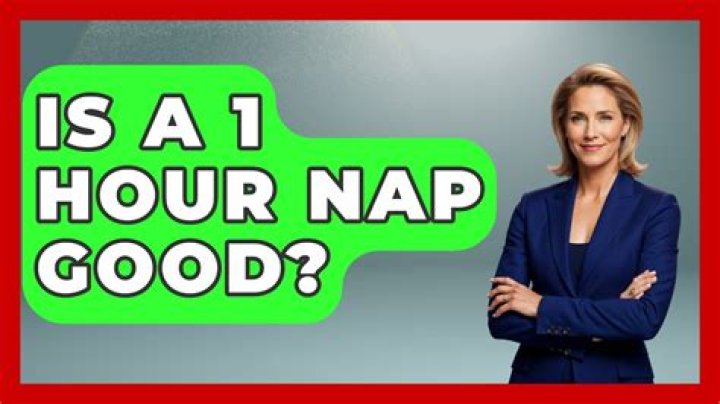 Is a 1 hour nap good?
