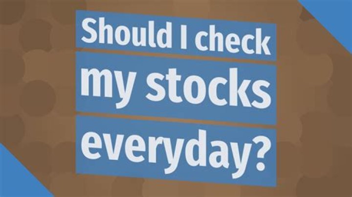 Should I check my stocks everyday?