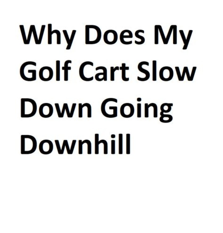 Why does my golf cart slow down going downhill?